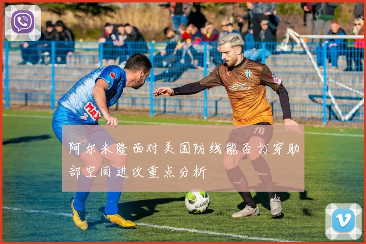 阿尔米隆面对美国防线能否打穿肋部空间进攻重点分析