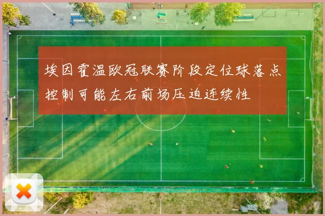 埃因霍温欧冠联赛阶段定位球落点控制可能左右前场压迫连续性