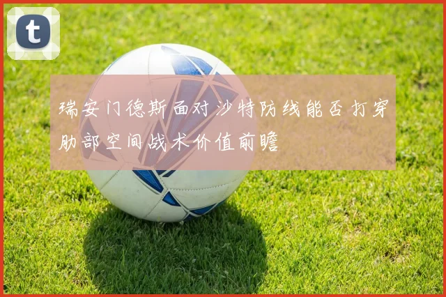 瑞安门德斯面对沙特防线能否打穿肋部空间战术价值前瞻